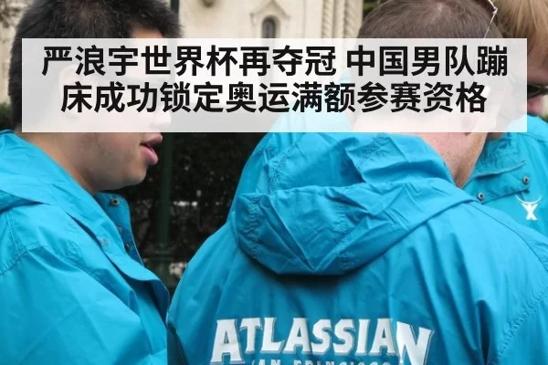 严浪宇世界杯再夺冠 中国男队蹦床成功锁定奥运满额参赛资格