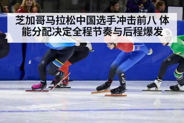 芝加哥马拉松中国选手冲击前八 体能分配决定全程节奏与后程爆发